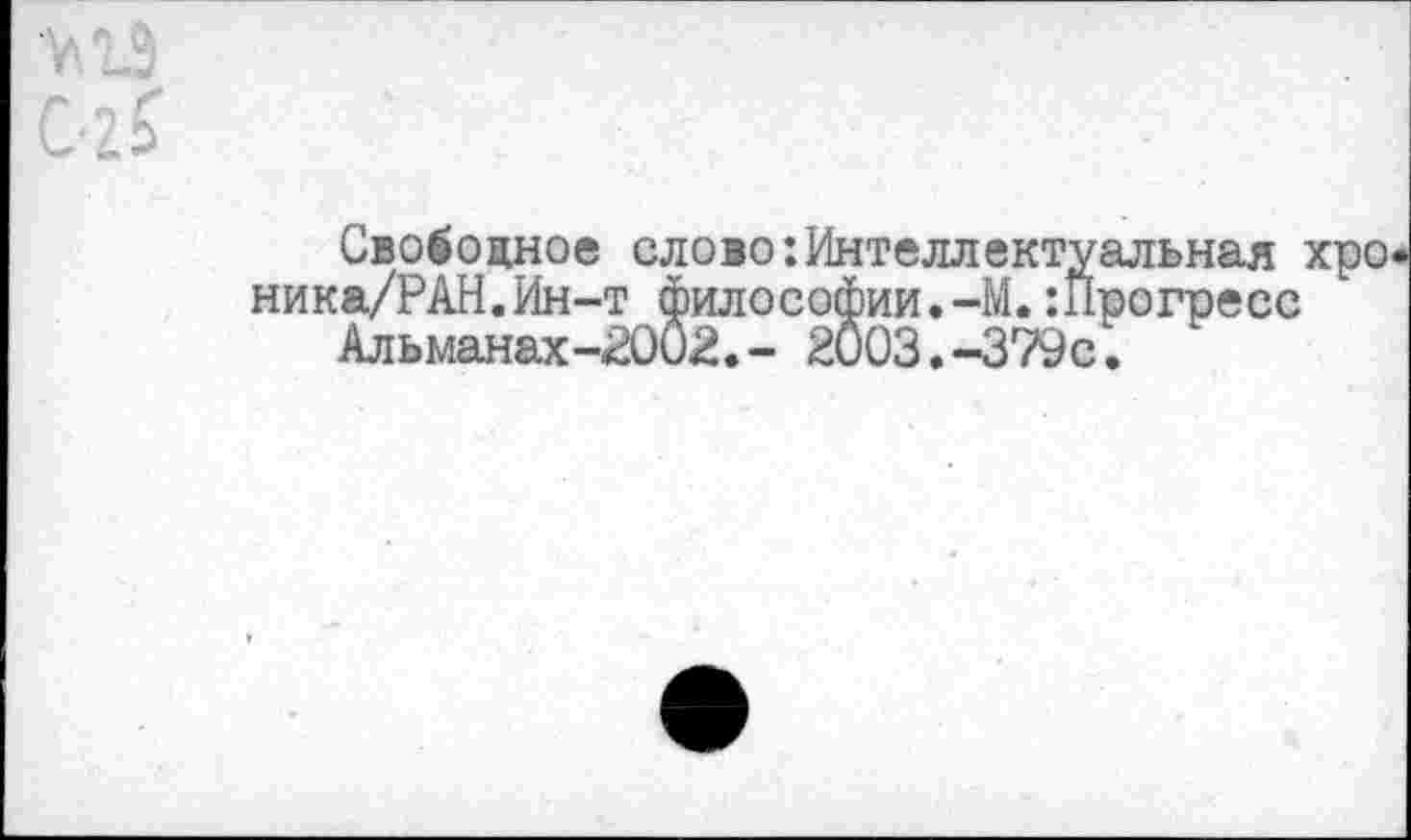 ﻿Свободное слово:Интеллектуальная хро ника/РАН.Ин-т философии.-М.шрогресс
Альманах-2002.- 2003.-379с.